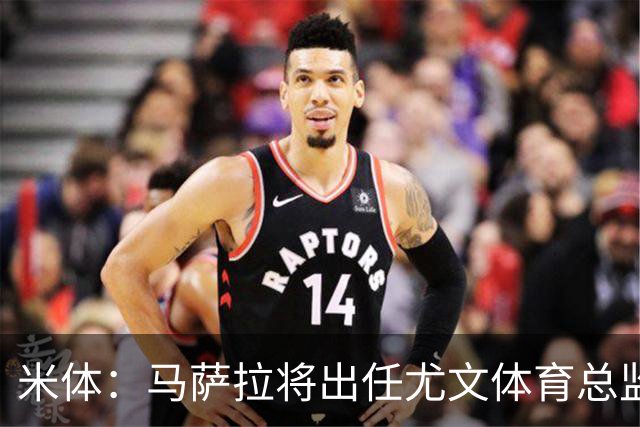 米体：马萨拉将出任尤文体育总监 曾发掘多位球星，基耶利尼留任